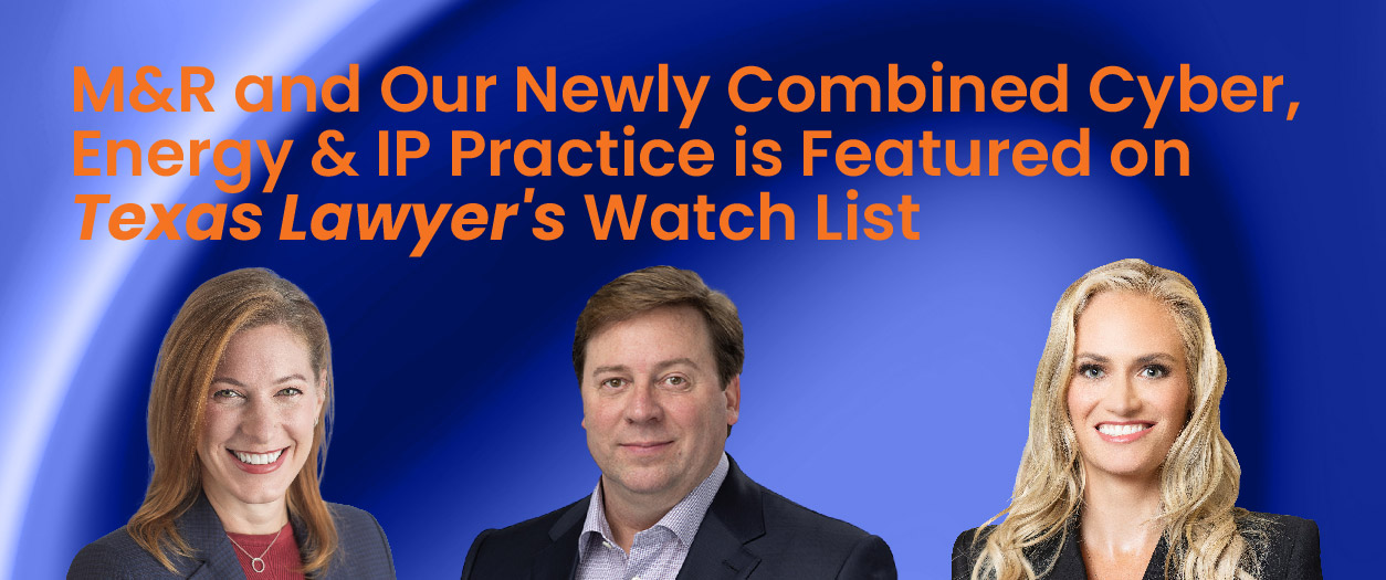 M&R and Our Newly Combined Cyber, Energy & IP Practice Are Featured on Texas Lawyer's Watch List-Web carousel